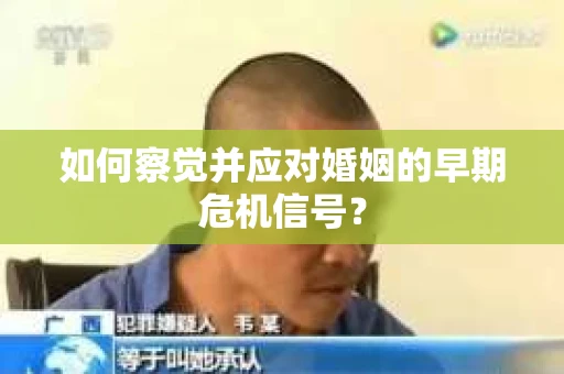 如何察觉并应对婚姻的早期危机信号？