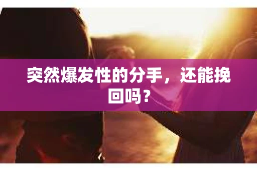突然爆发性的分手，还能挽回吗？