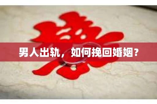 男人出轨，如何挽回婚姻？