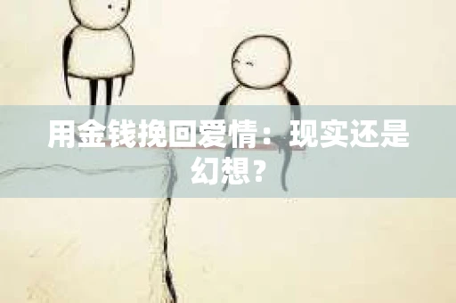 用金钱挽回爱情:现实还是幻想? 用金钱挽回爱情:现实还是幻想?
