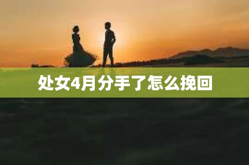 处女4月分手了怎么挽回