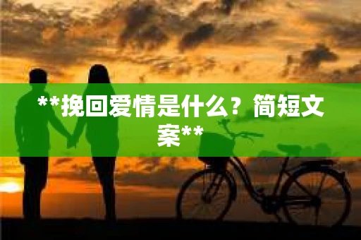 **挽回爱情是什么？简短文案**