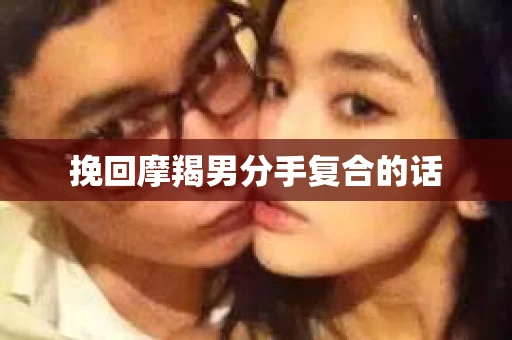 挽回摩羯男分手复合的话