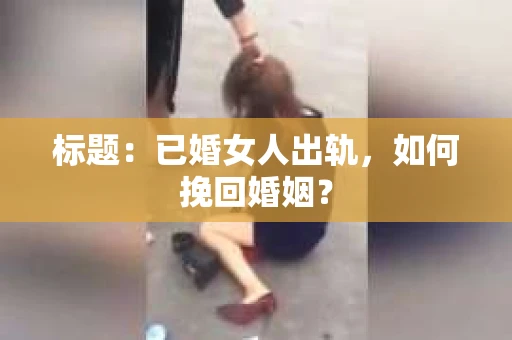 标题：已婚女人出轨，如何挽回婚姻？
