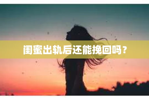 闺蜜出轨后还能挽回吗？