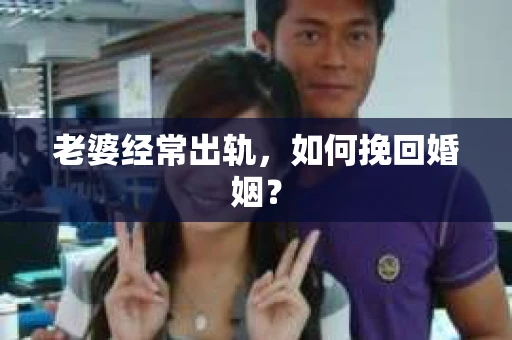 老婆经常出轨，如何挽回婚姻？