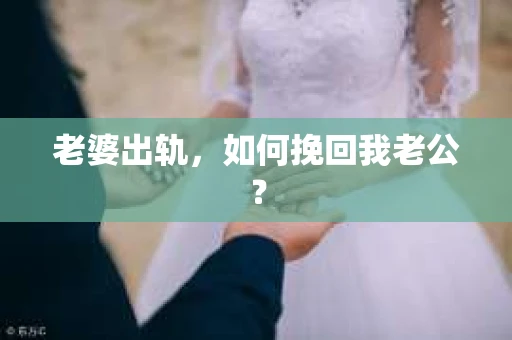 老婆出轨，如何挽回我老公？