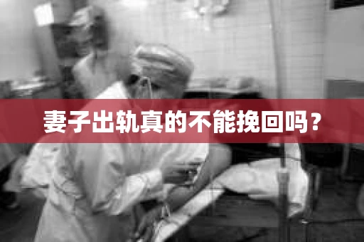 妻子出轨真的不能挽回吗？