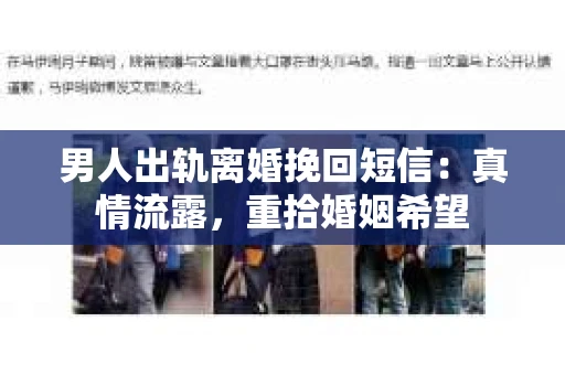 男人出轨离婚挽回短信：真情流露，重拾婚姻希望