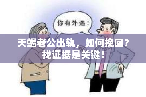 天蝎老公出轨，如何挽回？找证据是关键！