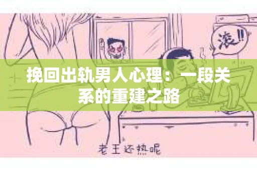 挽回出轨男人心理：一段关系的重建之路
