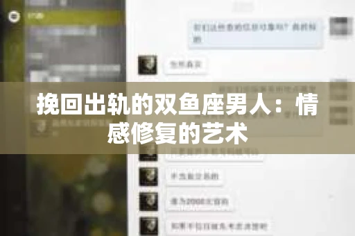 挽回出轨的双鱼座男人：情感修复的艺术