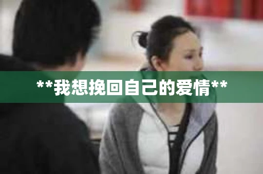 **我想挽回自己的爱情**