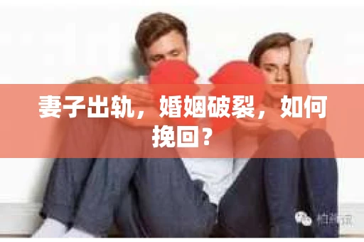 妻子出轨，婚姻破裂，如何挽回？