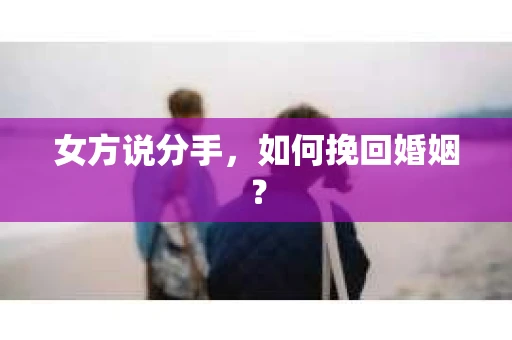 女方说分手，如何挽回婚姻？