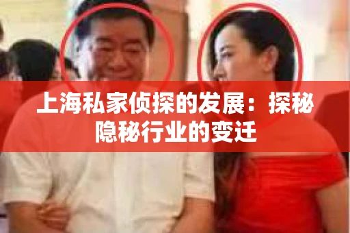 上海私家侦探的发展：探秘隐秘行业的变迁