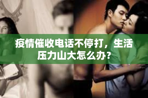 疫情催收电话不停打，生活压力山大怎么办？