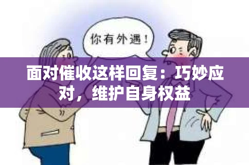 面对催收这样回复：巧妙应对，维护自身权益