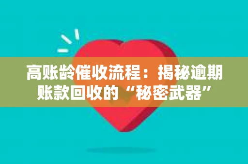 高账龄催收流程：揭秘逾期账款回收的“秘密武器”
