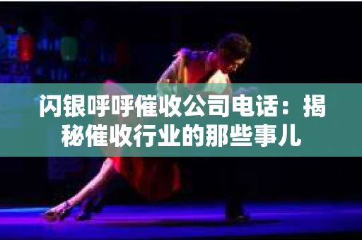 闪银呼呼催收公司电话：揭秘催收行业的那些事儿