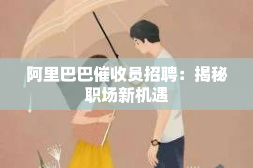 阿里巴巴催收员招聘：揭秘职场新机遇