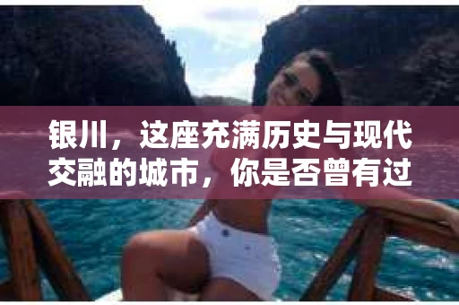 银川，这座充满历史与现代交融的城市，你是否曾有过这样的疑问：银川有私家侦探公司吗？今天，就让我带你一起揭开这个谜团。