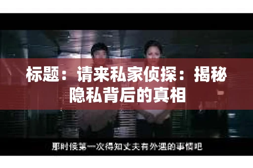 标题：请来私家侦探：揭秘隐私背后的真相
