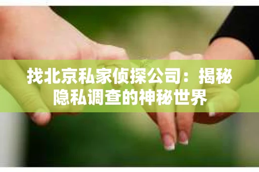 找北京私家侦探公司：揭秘隐私调查的神秘世界