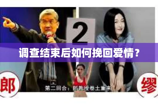 调查结束后如何挽回爱情? 调查结束后如何挽回爱情?