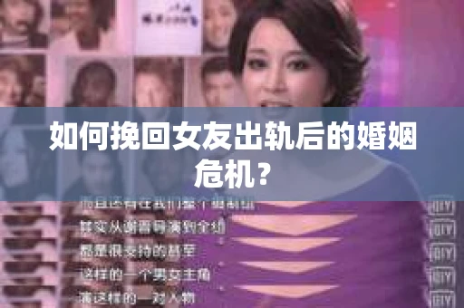 如何挽回女友出轨后的婚姻危机？