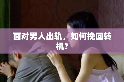 面对男人出轨，如何挽回转机？