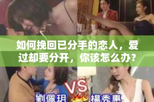 如何挽回已分手的恋人，爱过却要分开，你该怎么办？