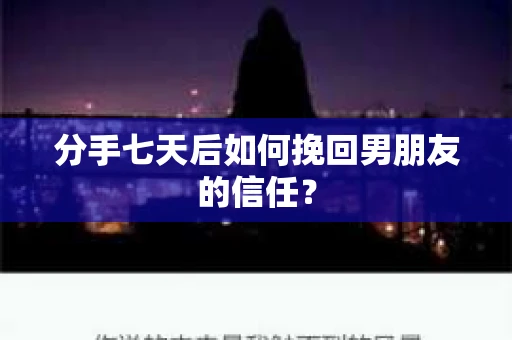 分手七天后如何挽回男朋友的信任？
