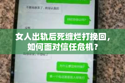 女人出轨后死缠烂打挽回，如何面对信任危机？