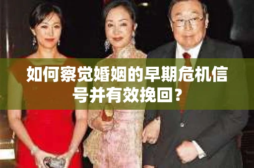 如何察觉婚姻的早期危机信号并有效挽回? 如何察觉婚姻的早期危机信号并有效挽回?