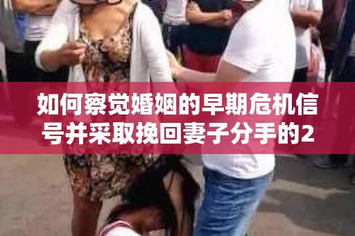 如何察觉婚姻的早期危机信号并采取挽回妻子分手的21天法则？