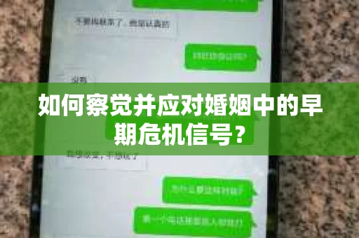 如何察觉并应对婚姻中的早期危机信号? 如何察觉并应对婚姻中的早期危机信号?