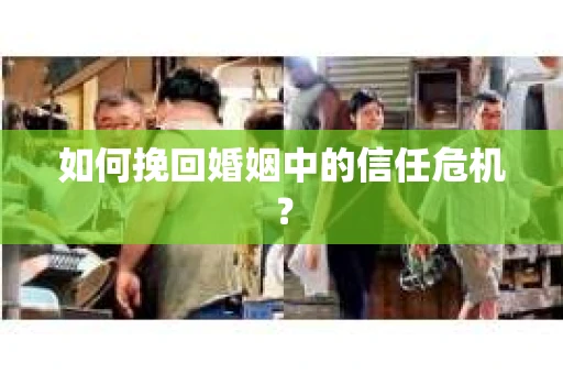 如何挽回婚姻中的信任危机？