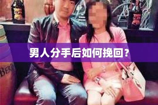 男人分手后如何挽回？