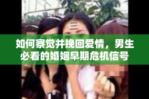 如何察觉并挽回爱情，男生必看的婚姻早期危机信号