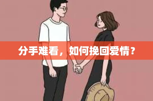 分手难看，如何挽回爱情？