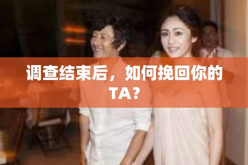 调查结束后，如何挽回你的TA？