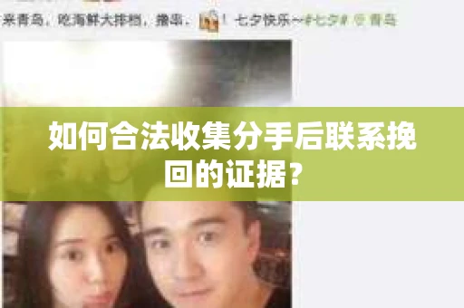 如何合法收集分手后联系挽回的证据？