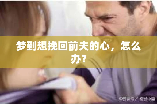 梦到想挽回前夫的心，怎么办？