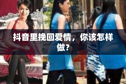 抖音里挽回爱情，你该怎样做？