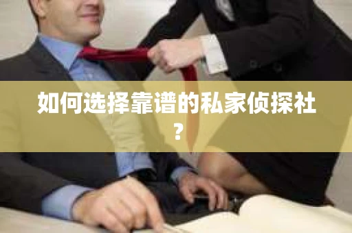 如何选择靠谱的私家侦探社？